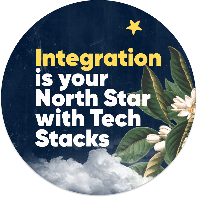 Integration is your North Star with Tech Stacks